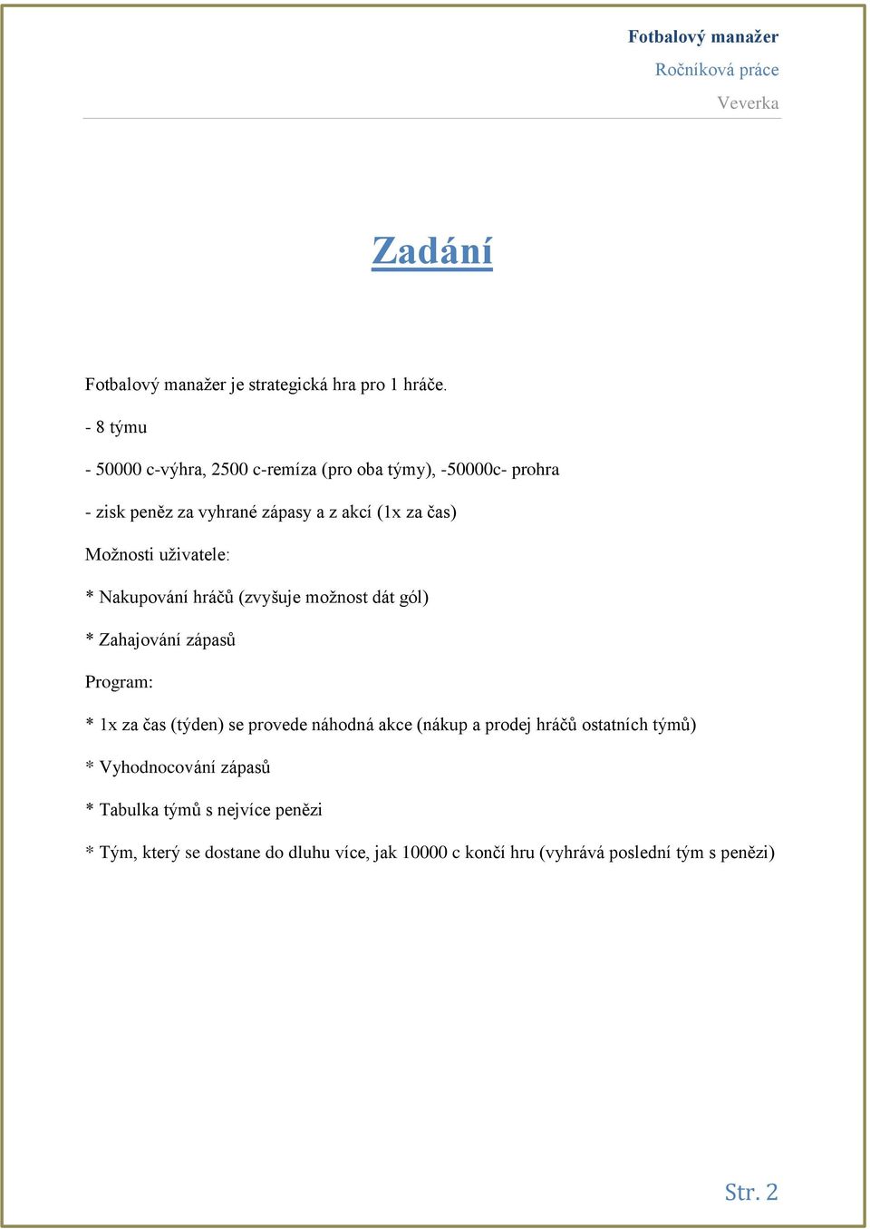 Možnosti uživatele: * Nakupování hráčů (zvyšuje možnost dát gól) * Zahajování zápasů Program: * 1x za čas (týden) se provede