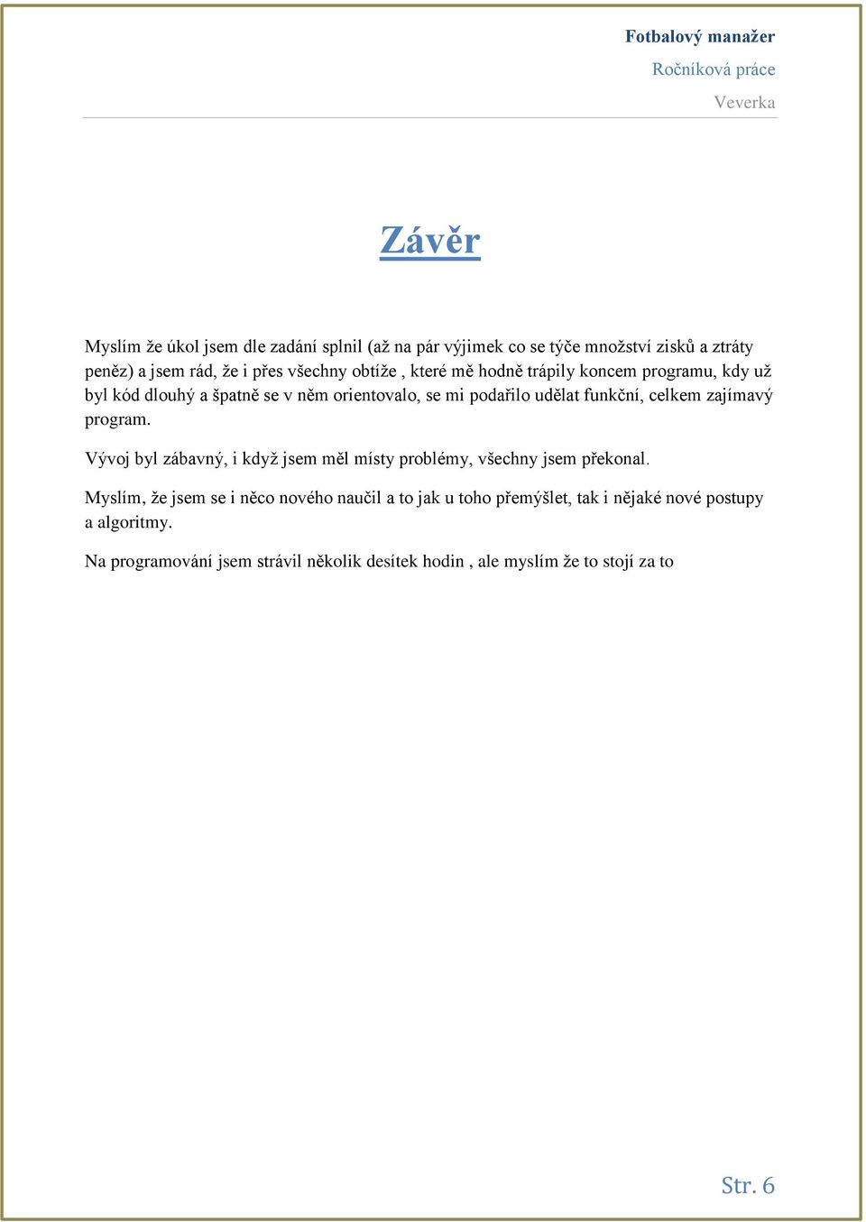 zajímavý program. Vývoj byl zábavný, i když jsem měl místy problémy, všechny jsem překonal.