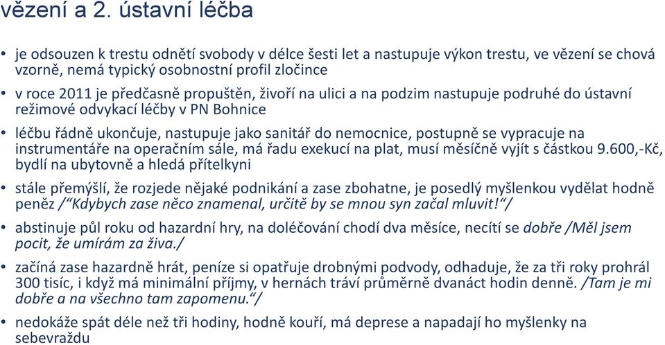 živoří na ulici a na podzim nastupuje podruhé do ústavní režimové odvykací léčby v PN Bohnice léčbu řádně ukončuje, nastupuje jako sanitář do nemocnice, postupně se vypracuje na instrumentáře na