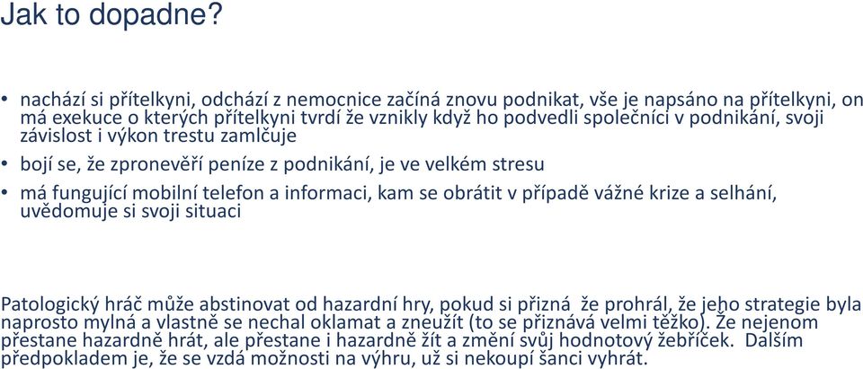 závislost i výkon trestu zamlčuje bojí se, že zpronevěří peníze z podnikání, je ve velkém stresu má fungující mobilní telefon a informaci, kam se obrátit v případě vážné krize a selhání, uvědomuje