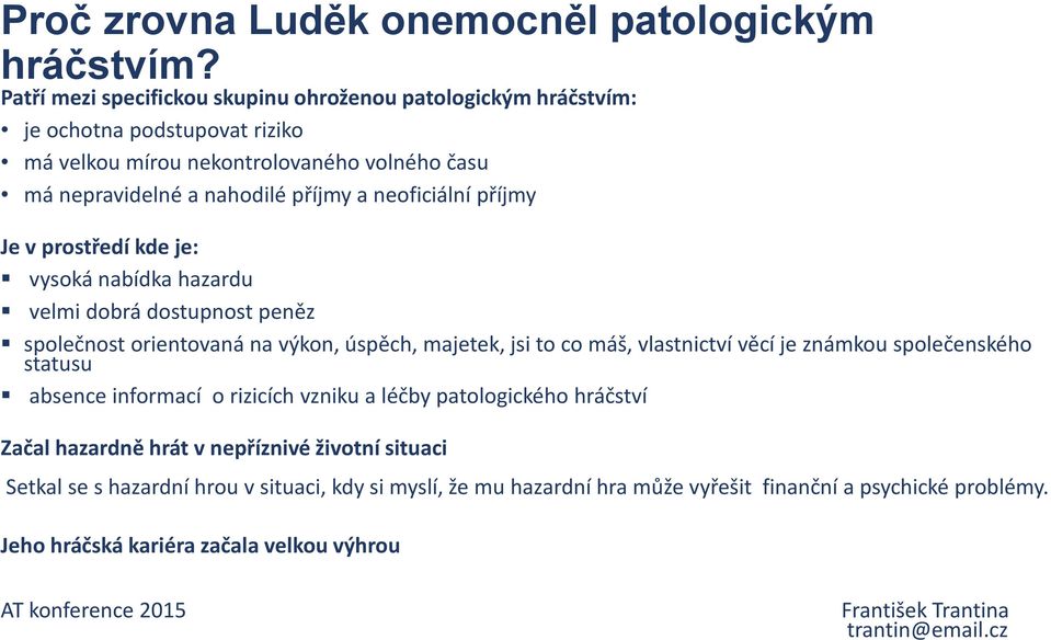 příjmy Je v prostředí kde je: vysoká nabídka hazardu velmi dobrá dostupnost peněz společnost orientovaná na výkon, úspěch, majetek, jsi to co máš, vlastnictví věcí je známkou společenského