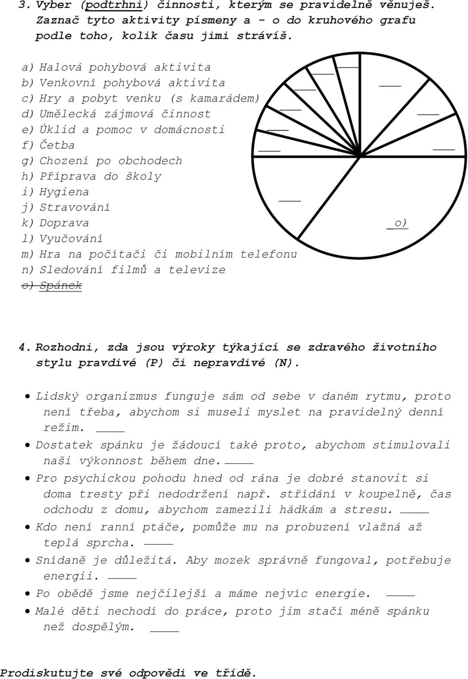 školy i) Hygiena j) Stravování k) Doprava l) Vyučování m) Hra na počítači či mobilním telefonu n) Sledování filmů a televize o) Spánek _o) 4.