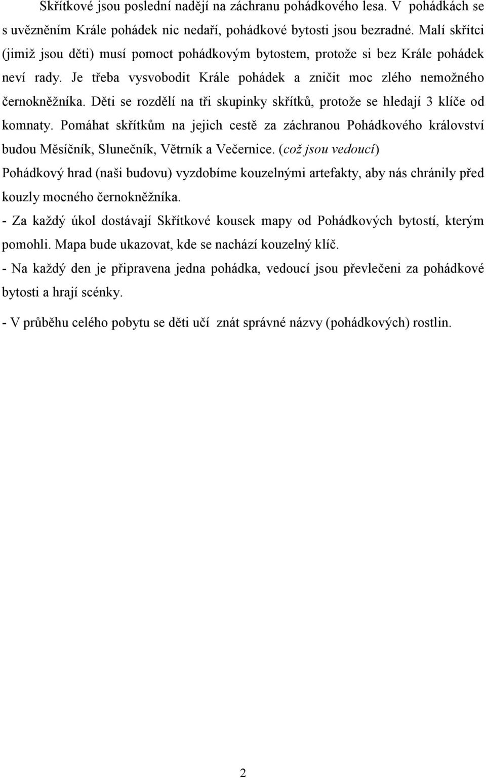 Děti se rozdělí na tři skupinky skřítků, protože se hledají 3 klíče od komnaty. Pomáhat skřítkům na jejich cestě za záchranou Pohádkového království budou Měsíčník, Slunečník, Větrník a Večernice.
