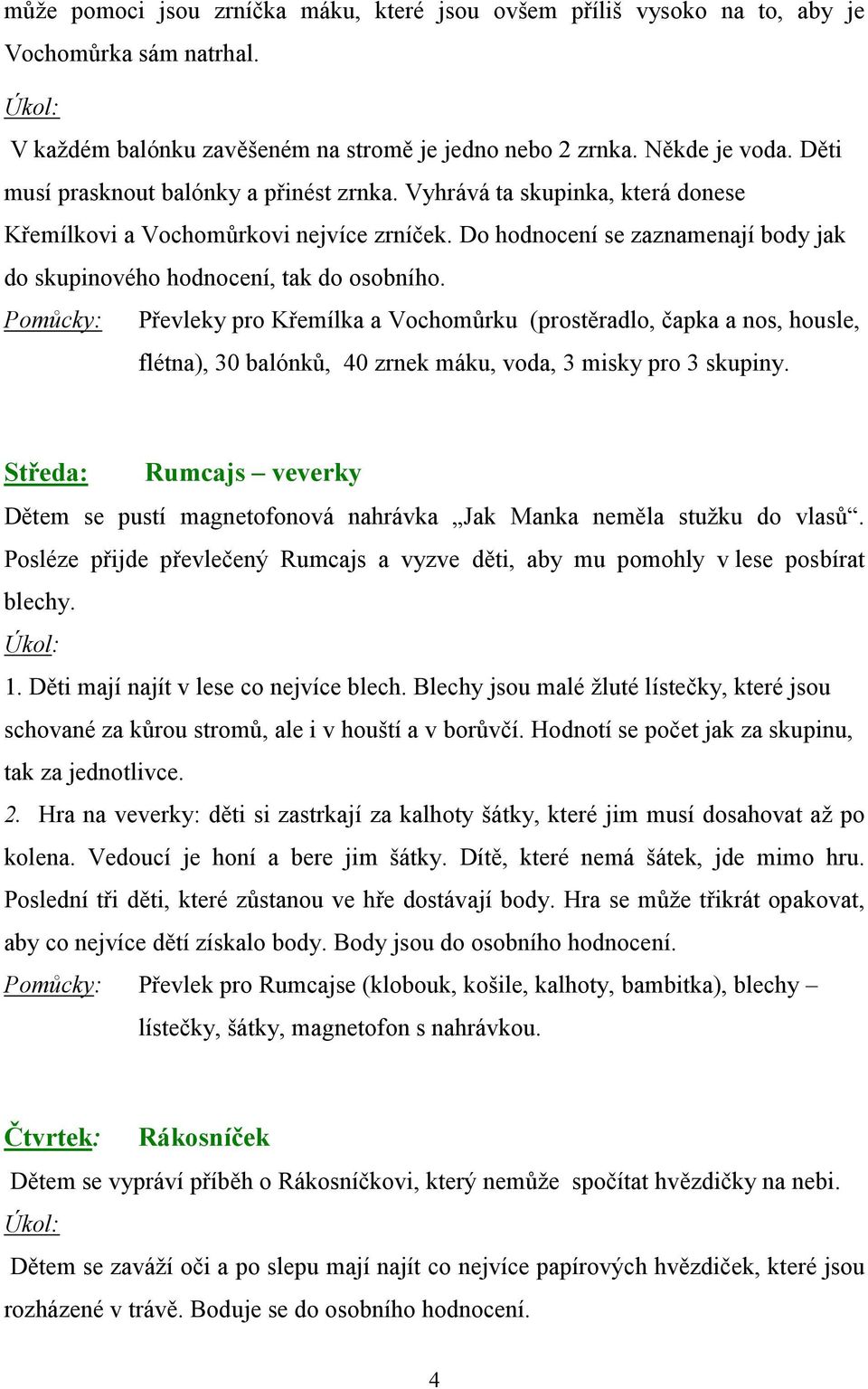 Do hodnocení se zaznamenají body jak do skupinového hodnocení, tak do osobního.