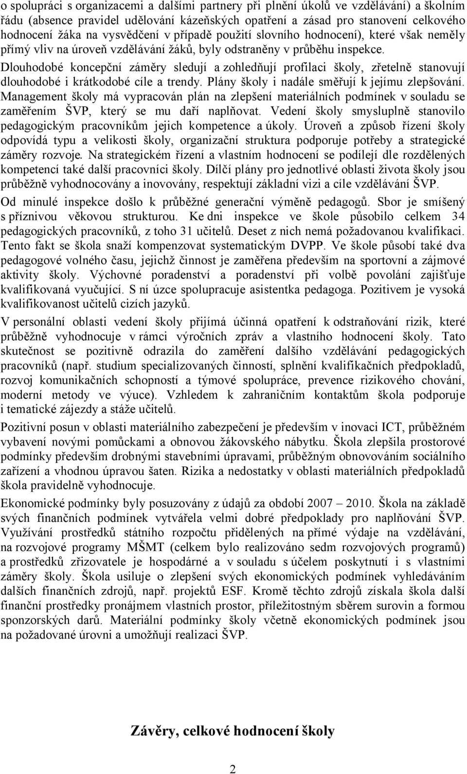 Dlouhodobé koncepční záměry sledují a zohledňují profilaci školy, zřetelně stanovují dlouhodobé i krátkodobé cíle a trendy. Plány školy i nadále směřují k jejímu zlepšování.