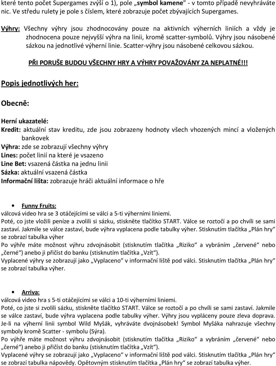 Výhry jsou násobené sázkou na jednotlivé výherní linie. Scatter-výhry jsou násobené celkovou sázkou. PŘI PORUŠE BUDOU VŠECHNY HRY A VÝHRY POVAŽOVÁNY ZA NEPLATNÉ!
