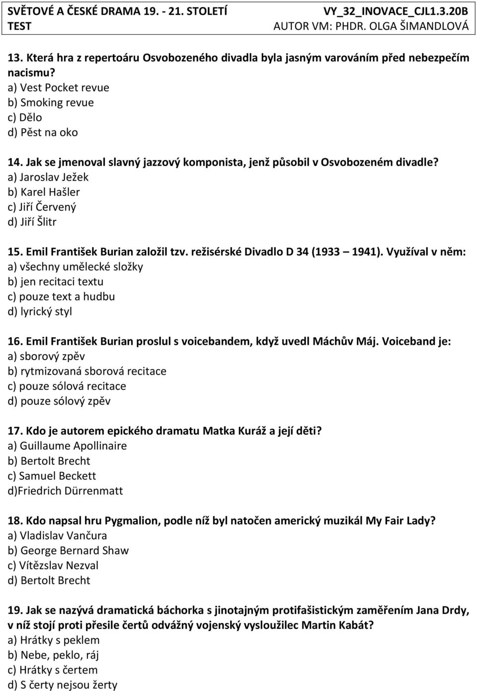 režisérské Divadlo D 34 (1933 1941). Využíval v něm: a) všechny umělecké složky b) jen recitaci textu c) pouze text a hudbu d) lyrický styl 16.