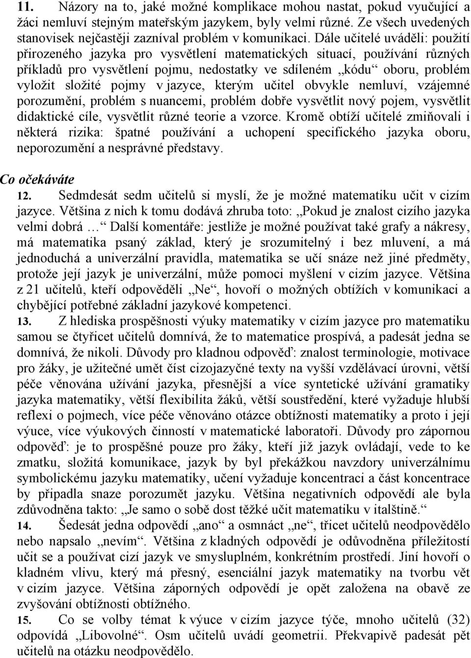 Dále učitelé uváděli: použití přirozeného jazyka pro vysvětlení matematických situací, používání různých příkladů pro vysvětlení pojmu, nedostatky ve sdíleném kódu oboru, problém vyložit složité