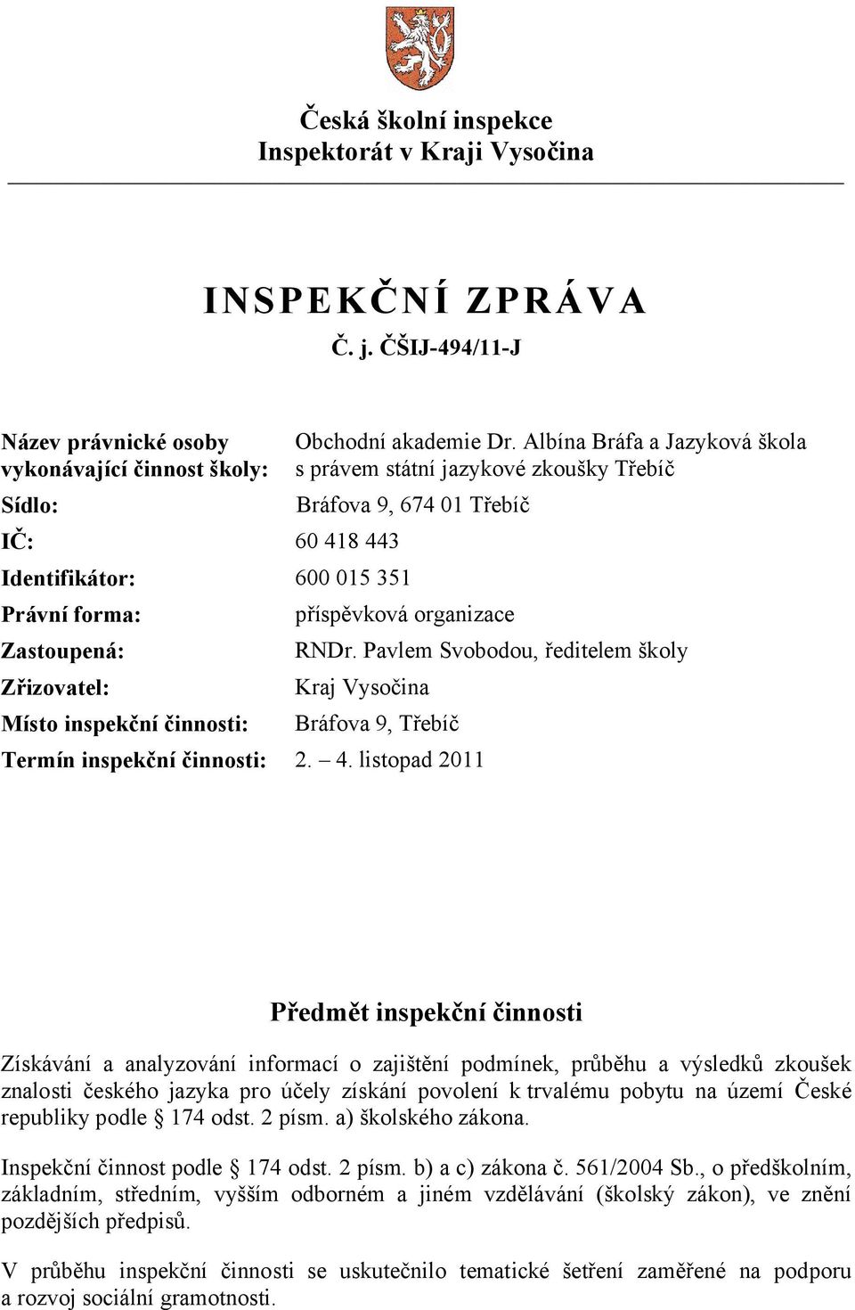 činnosti: Obchodní akademie Dr. Albína Bráfa a Jazyková škola s právem státní jazykové zkoušky Třebíč příspěvková organizace RNDr.