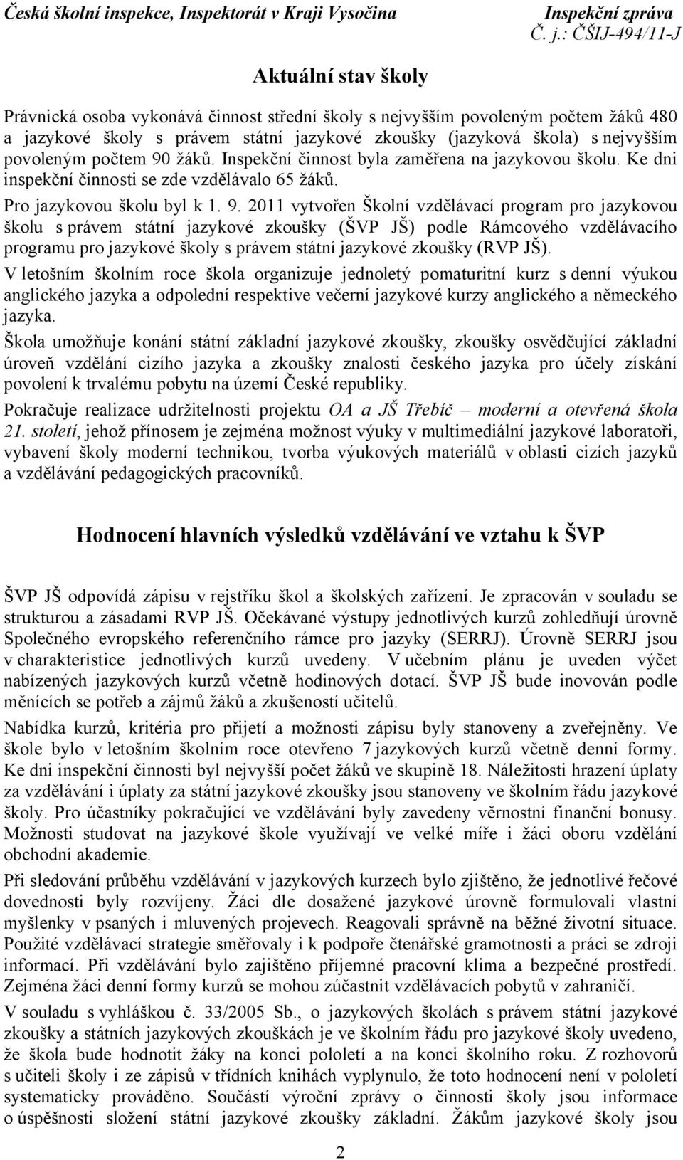 žáků. Inspekční činnost byla zaměřena na jazykovou školu. Ke dni inspekční činnosti se zde vzdělávalo 65 žáků. Pro jazykovou školu byl k 1. 9.