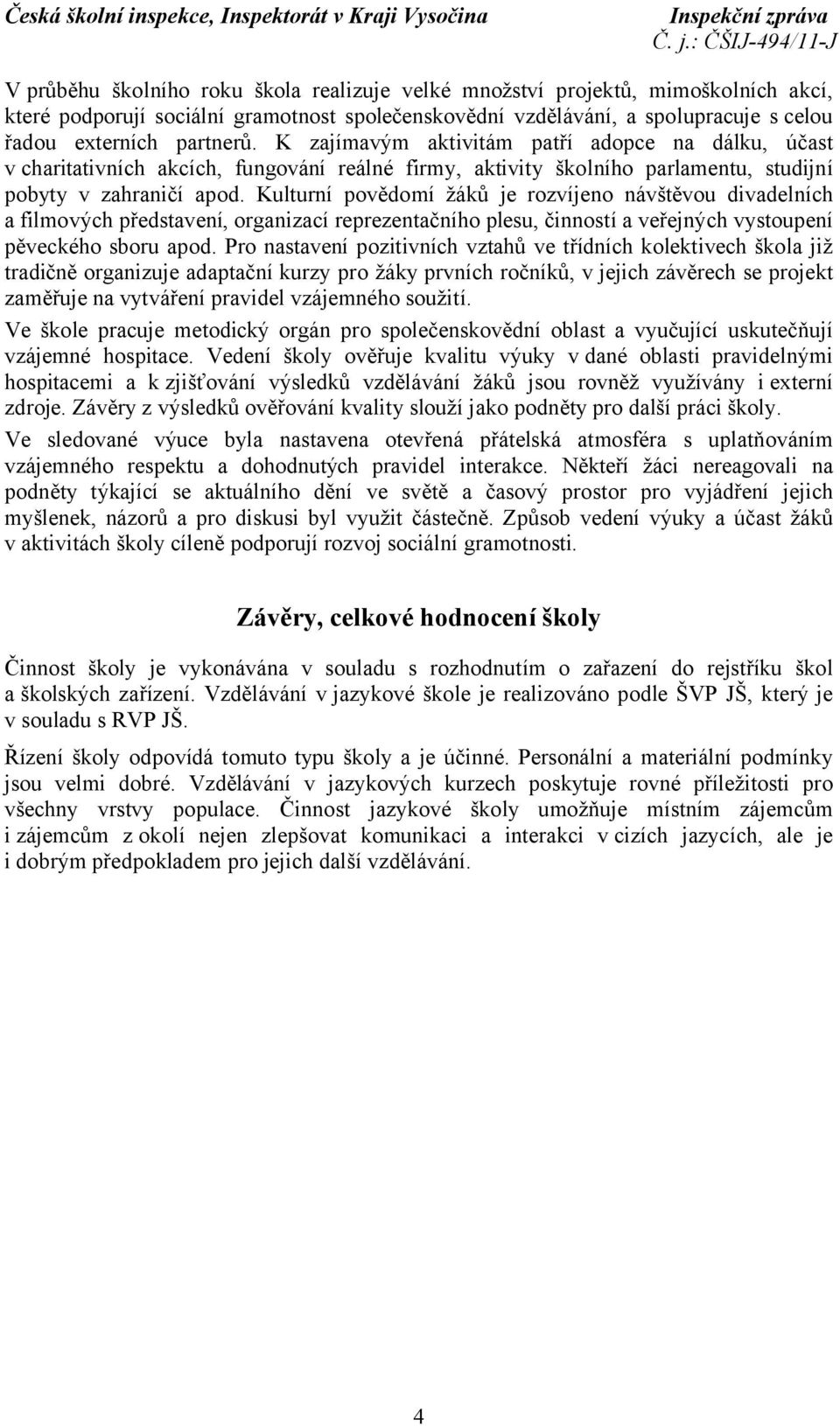 Kulturní povědomí žáků je rozvíjeno návštěvou divadelních a filmových představení, organizací reprezentačního plesu, činností a veřejných vystoupení pěveckého sboru apod.