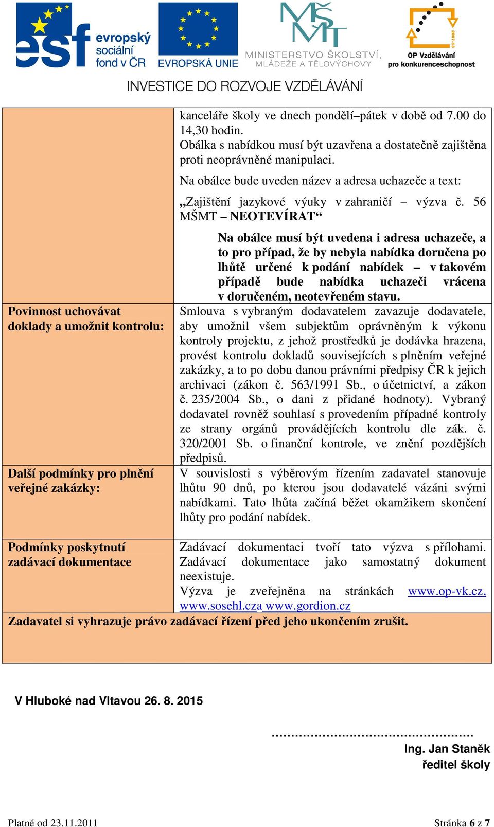 56 MŠMT NEOTEVÍRAT Na obálce musí být uvedena i adresa uchazeče, a to pro případ, že by nebyla nabídka doručena po lhůtě určené k podání nabídek v takovém případě bude nabídka uchazeči vrácena v