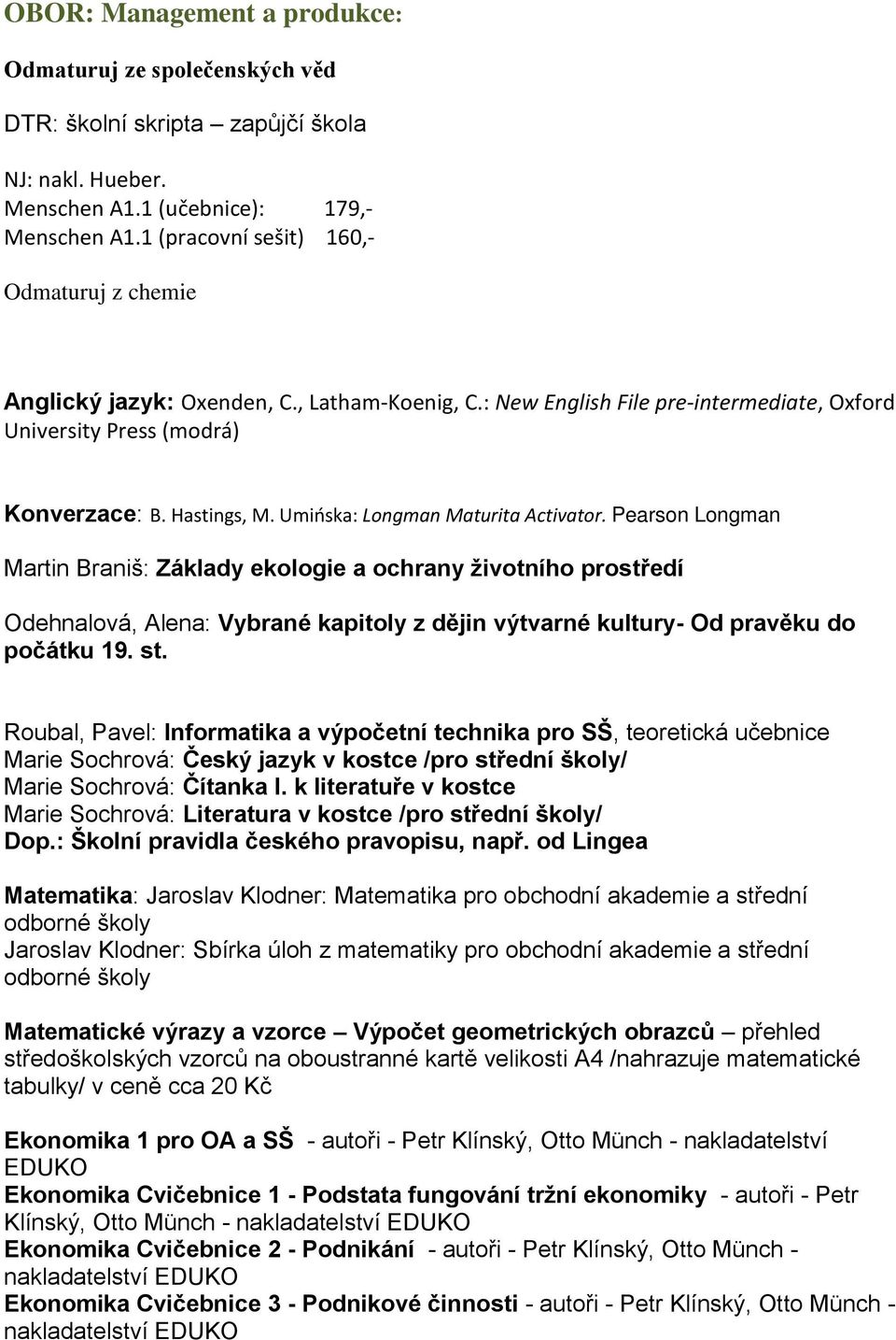 - nakladatelství EDUKO Ekonomika Cvičebnice 1 - Podstata fungování tržní ekonomiky - autoři - Petr Klínský, Otto Münch - nakladatelství EDUKO Ekonomika Cvičebnice 2 -