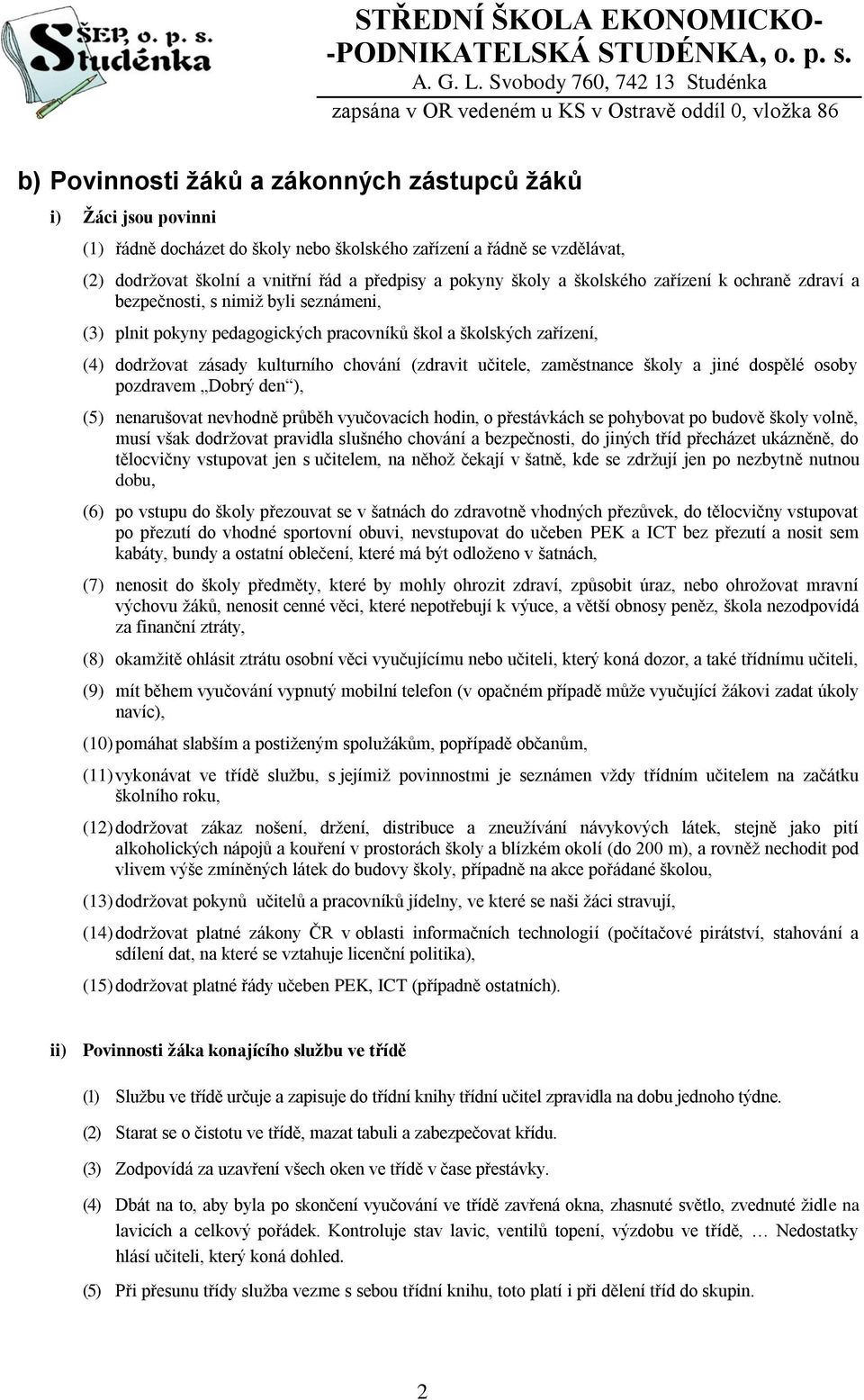 (zdravit učitele, zaměstnance školy a jiné dospělé osoby pozdravem Dobrý den ), (5) nenarušovat nevhodně průběh vyučovacích hodin, o přestávkách se pohybovat po budově školy volně, musí však