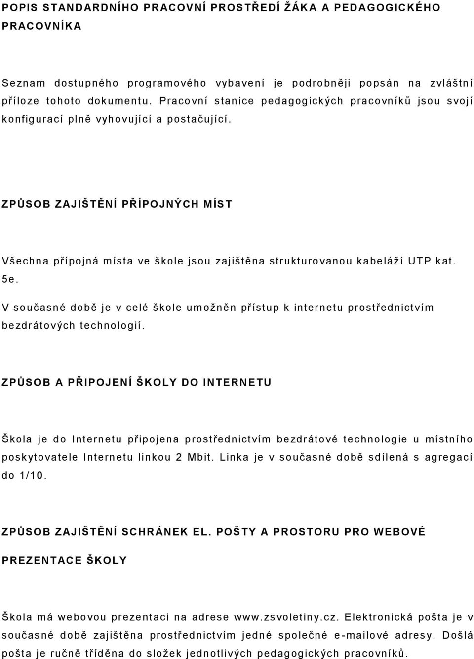 ZPŮSOB ZAJIŠTĚNÍ PŘÍPOJNÝCH MÍST Všechna přípojná místa ve škole jsou zajištěna strukturovanou kabeláží UTP kat. 5e.