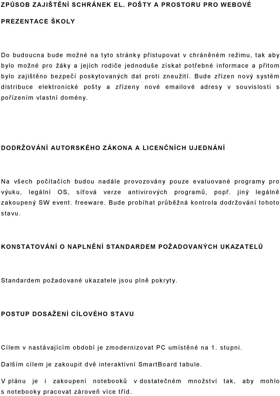 a přitom bylo zajištěno bezpečí posk ytovaných dat proti zneužití. Bude zřízen nový s ystém distribuce elektronické pošty a zřízeny nové emailov é adres y v souvislosti s pořízením vlastní domény.