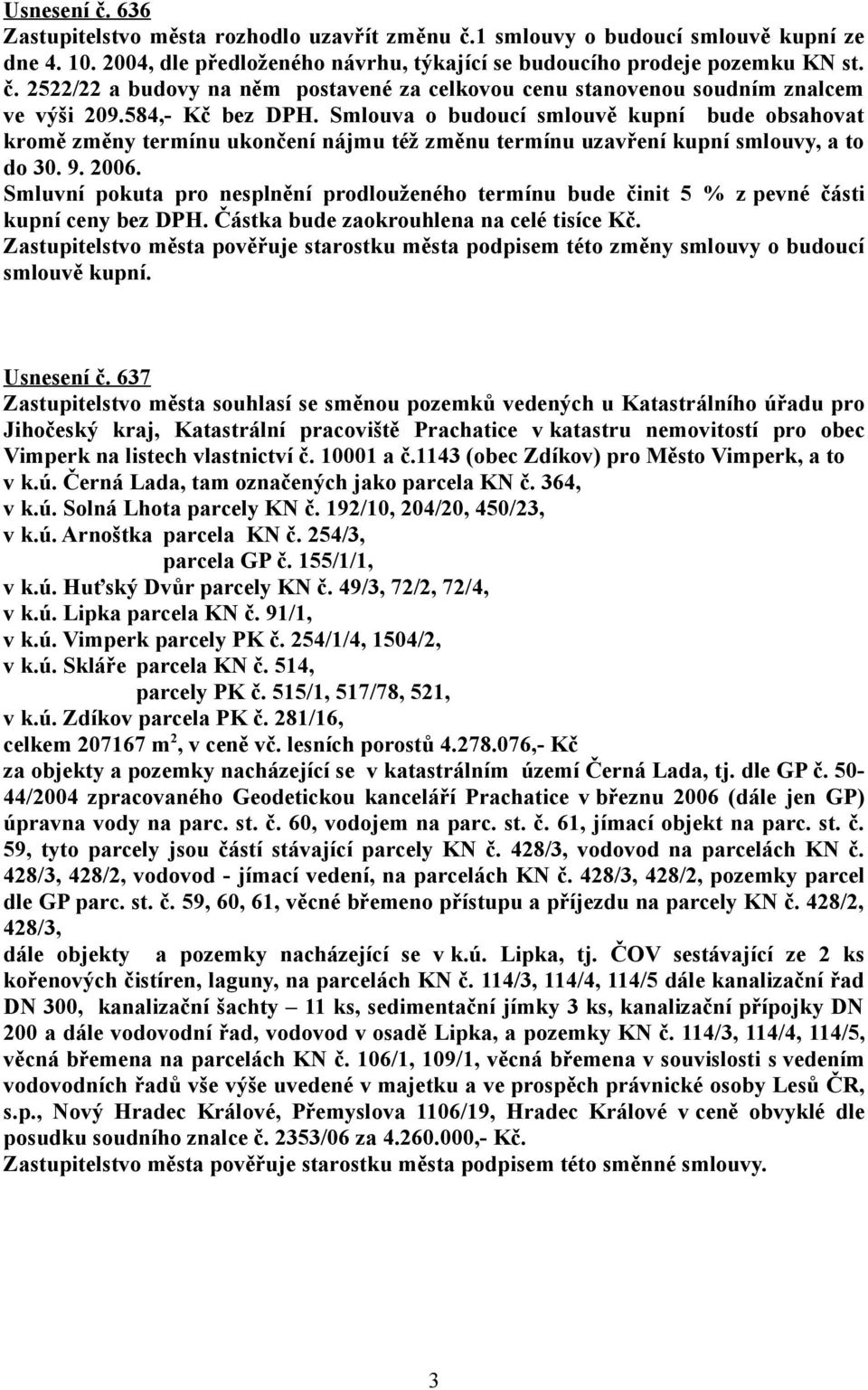 637 Zastupitelstvo města souhlasí se směnou pozemků vedených u Katastrálního úřadu pro Jihočeský kraj, Katastrální pracoviště Prachatice v katastru nemovitostí pro obec Vimperk na listech vlastnictví