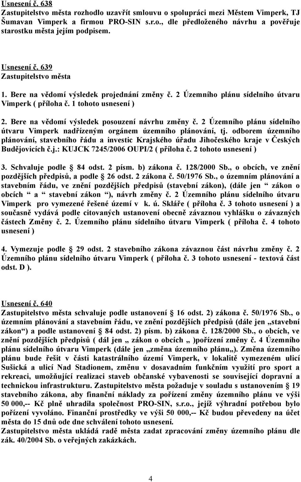 Bere na vědomí výsledek posouzení návrhu změny č. 2 Územního plánu sídelního útvaru Vimperk nadřízeným orgánem územního plánování, tj.