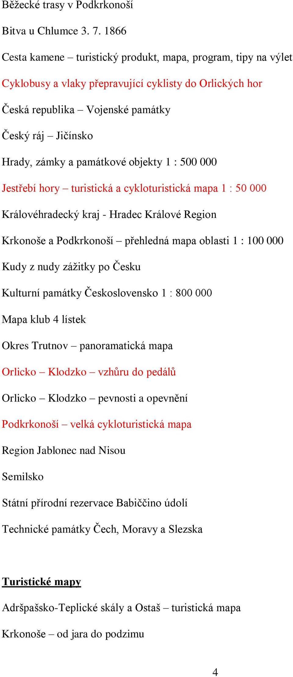 památkové objekty 1 : 500 000 Jestřebí hory turistická a cykloturistická mapa 1 : 50 000 Královéhradecký kraj - Hradec Králové Region Krkonoše a Podkrkonoší přehledná mapa oblasti 1 : 100 000 Kudy z