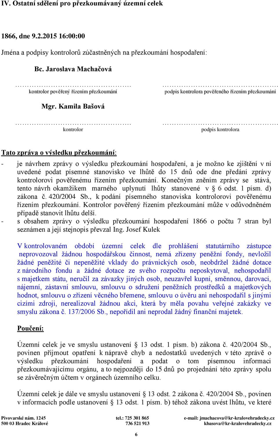 Kamila Bašová kontrolor podpis kontrolora Tato zpráva o výsledku přezkoumání: - je návrhem zprávy o výsledku přezkoumání hospodaření, a je možno ke zjištění v ní uvedené podat písemné stanovisko ve