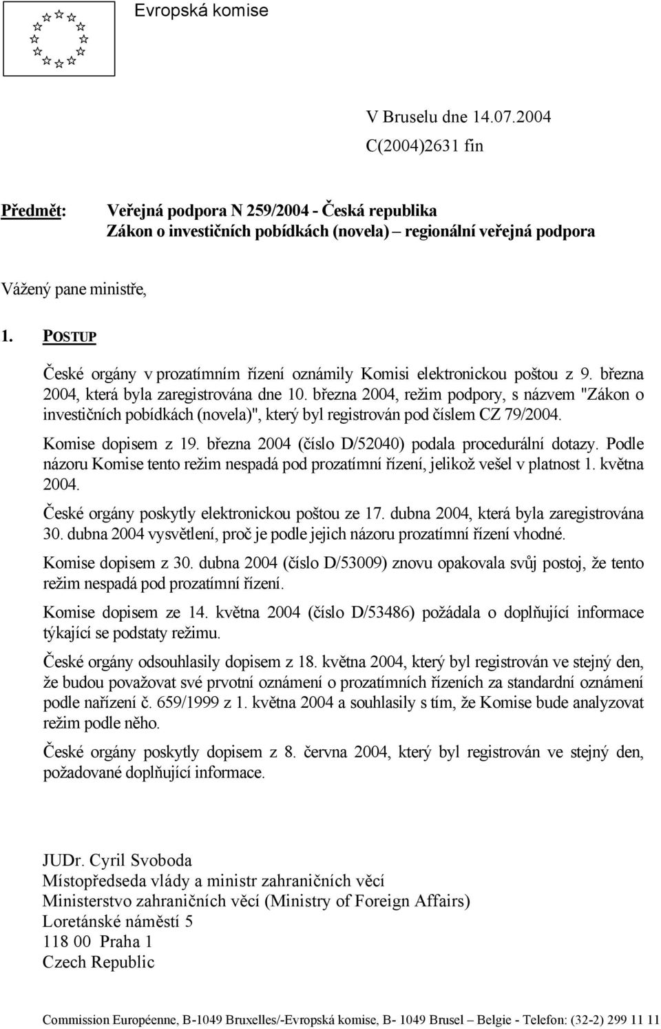 POSTUP České orgány v prozatímním řízení oznámily Komisi elektronickou poštou z 9. března 2004, která byla zaregistrována dne 10.