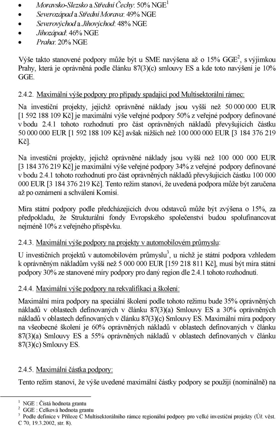 s výjimkou Prahy, která je oprávněná podle článku 87(3)(c) smlouvy ES a kde toto navýšení je 10% GGE. 2.