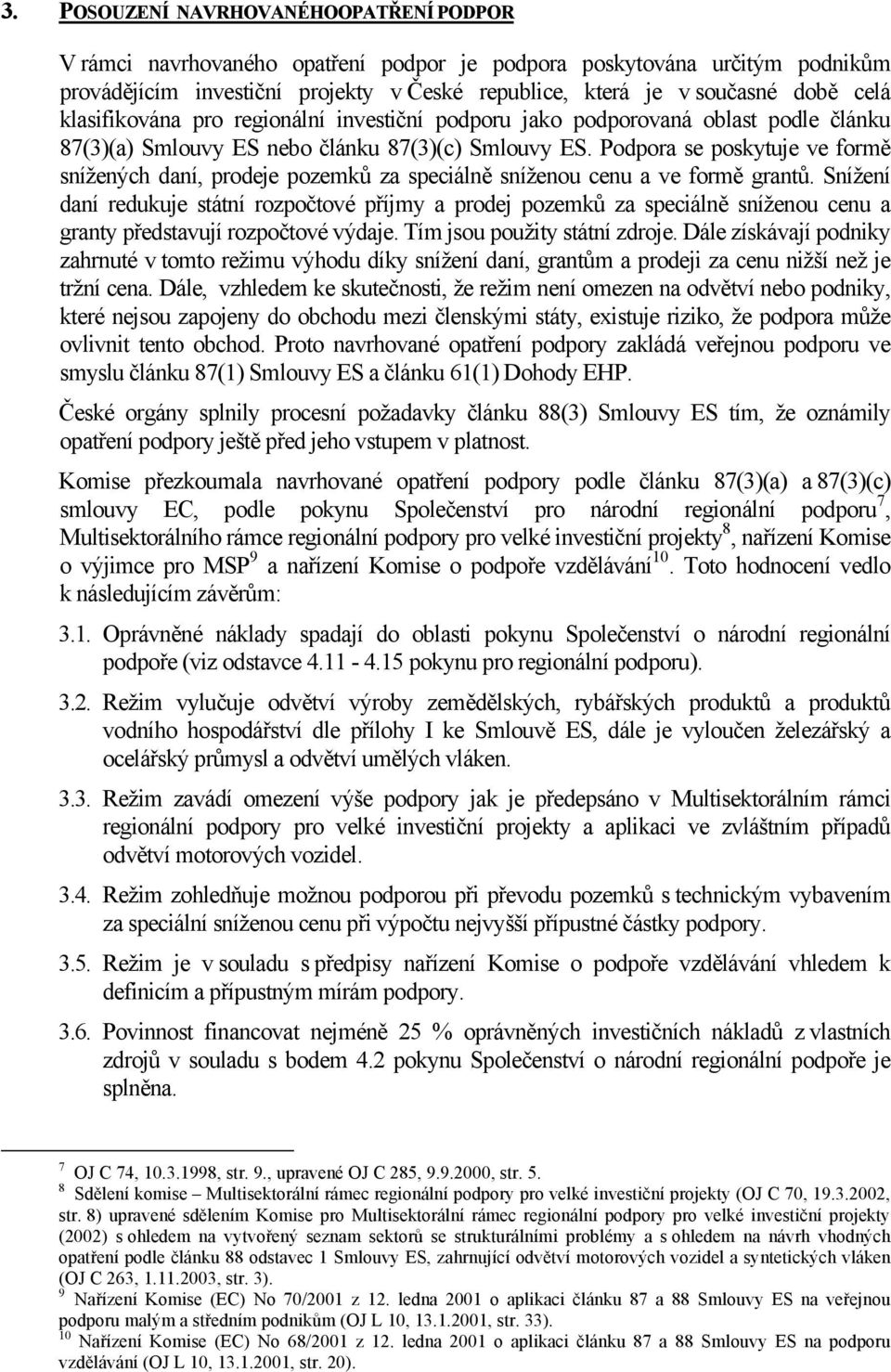 Podpora se poskytuje ve formě snížených daní, prodeje pozemků za speciálně sníženou cenu a ve formě grantů.