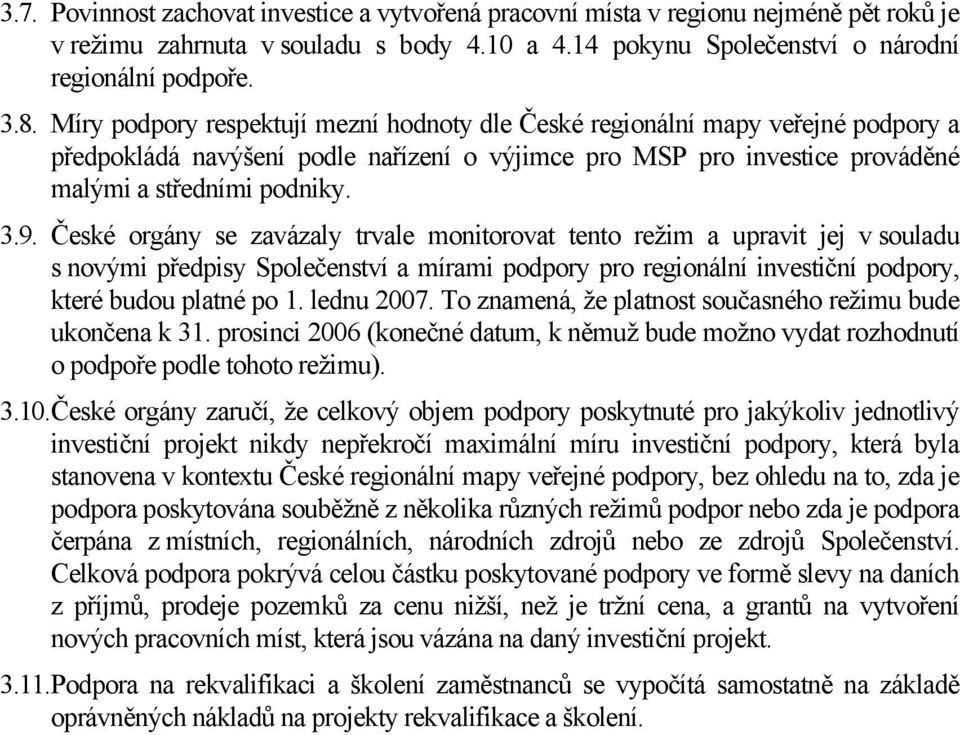 České orgány se zavázaly trvale monitorovat tento režim a upravit jej v souladu s novými předpisy Společenství a mírami podpory pro regionální investiční podpory, které budou platné po 1. lednu 2007.