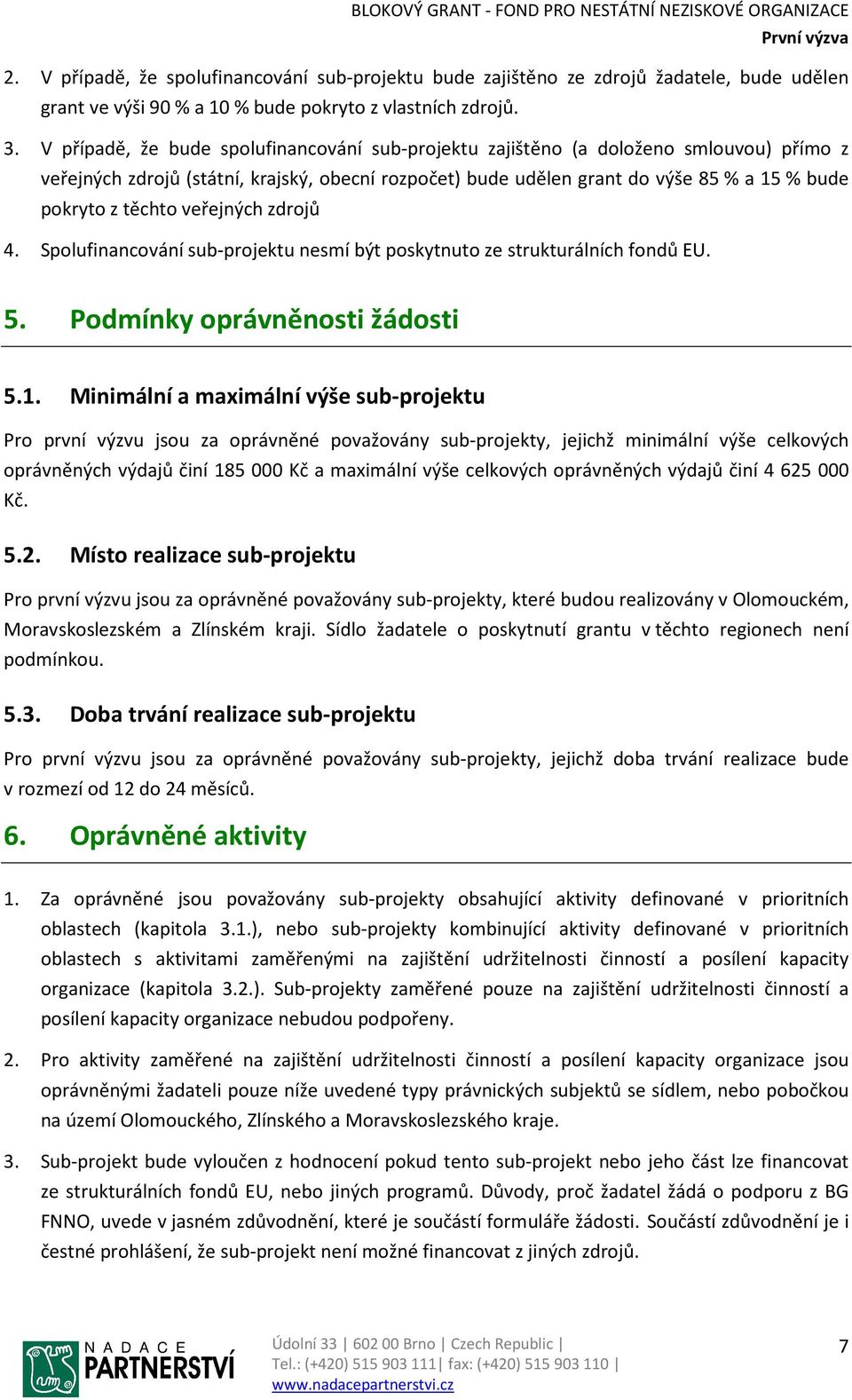 těchto veřejných zdrojů 4. Spolufinancování sub-projektu nesmí být poskytnuto ze strukturálních fondů EU. 5. Podmínky oprávněnosti žádosti 5.1.