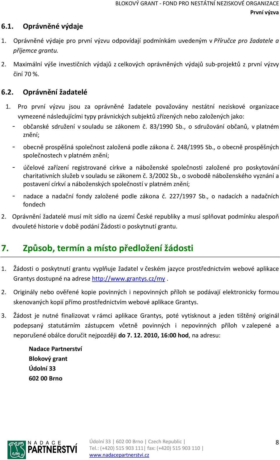 Pro první výzvu jsou za oprávněné žadatele považovány nestátní neziskové organizace vymezené následujícími typy právnických subjektů zřízených nebo založených jako: - občanské sdružení v souladu se