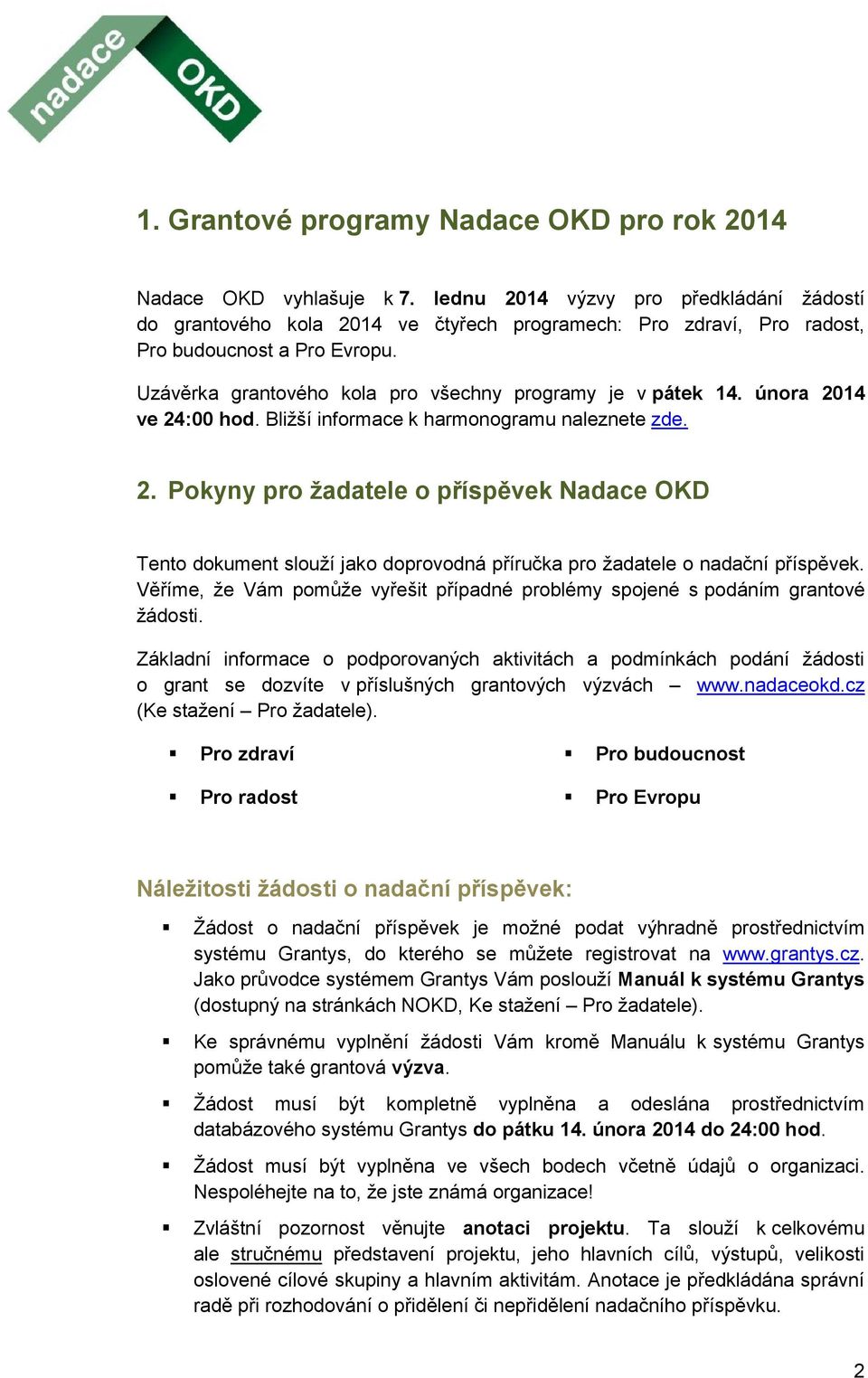 Uzávěrka grantového kola pro všechny programy je v pátek 14. února 2014 ve 24:00 hod. Bližší informace k harmonogramu naleznete zde. 2. Pokyny pro žadatele o příspěvek Nadace OKD Tento dokument slouží jako doprovodná příručka pro žadatele o nadační příspěvek.