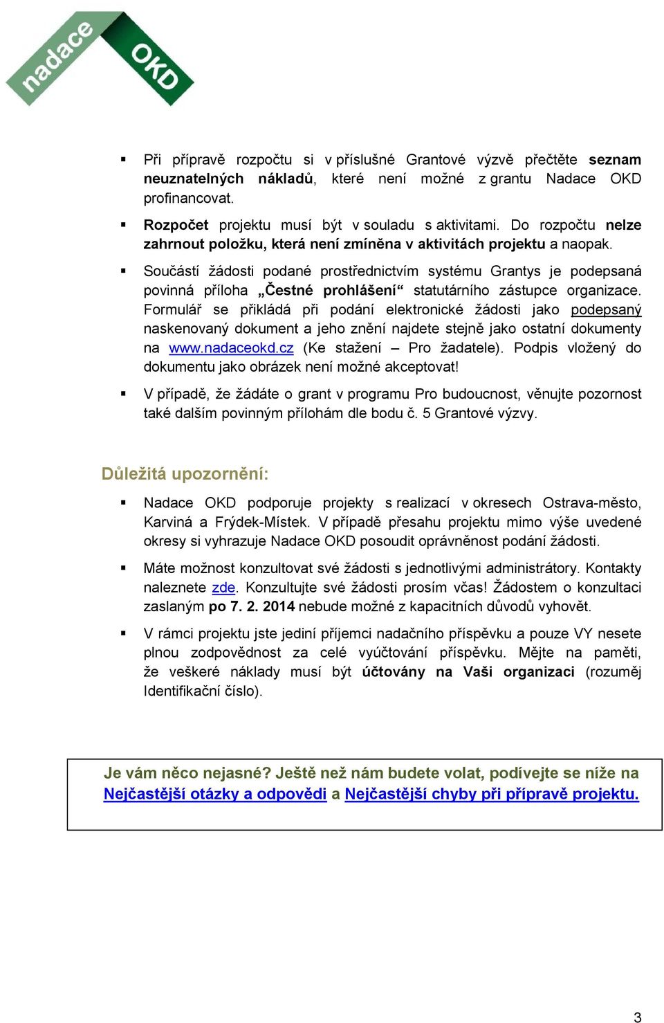 Součástí žádosti podané prostřednictvím systému Grantys je podepsaná povinná příloha Čestné prohlášení statutárního zástupce organizace.