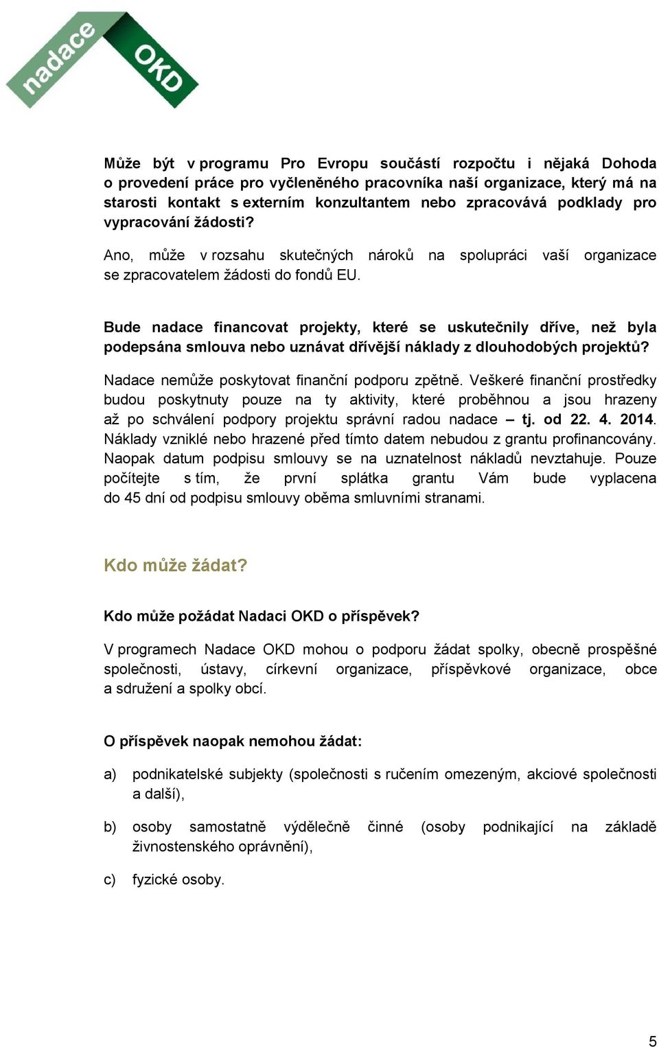 Bude nadace financovat projekty, které se uskutečnily dříve, než byla podepsána smlouva nebo uznávat dřívější náklady z dlouhodobých projektů? Nadace nemůže poskytovat finanční podporu zpětně.