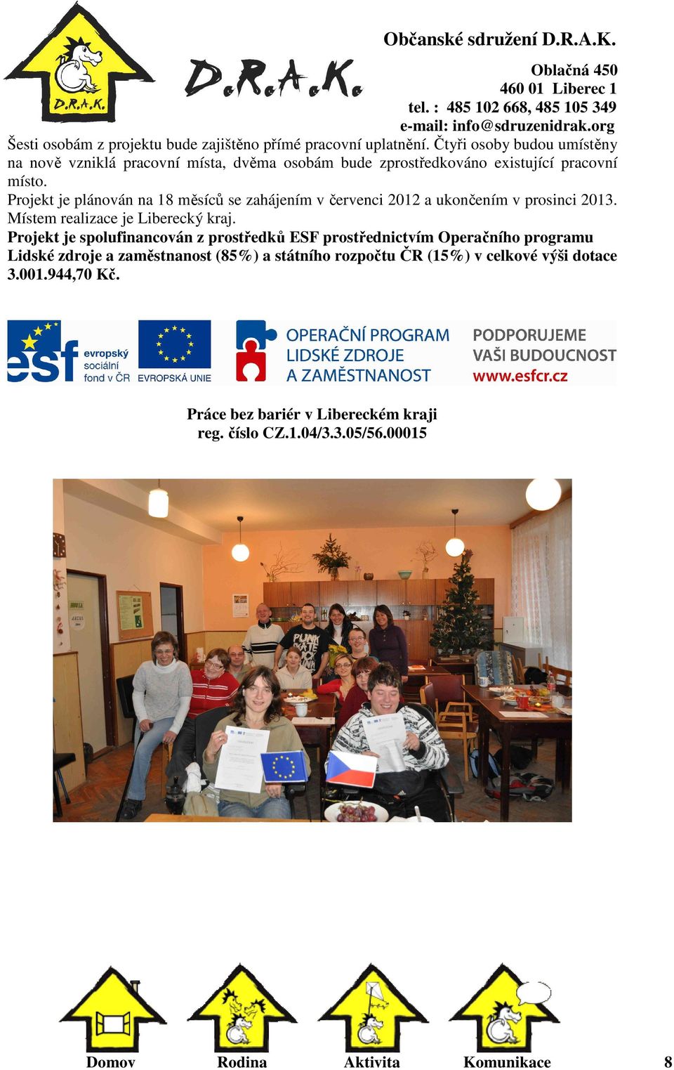 Projekt je plánován na 18 měsíců se zahájením v červenci 2012 a ukončením v prosinci 2013. Místem realizace je Liberecký kraj.