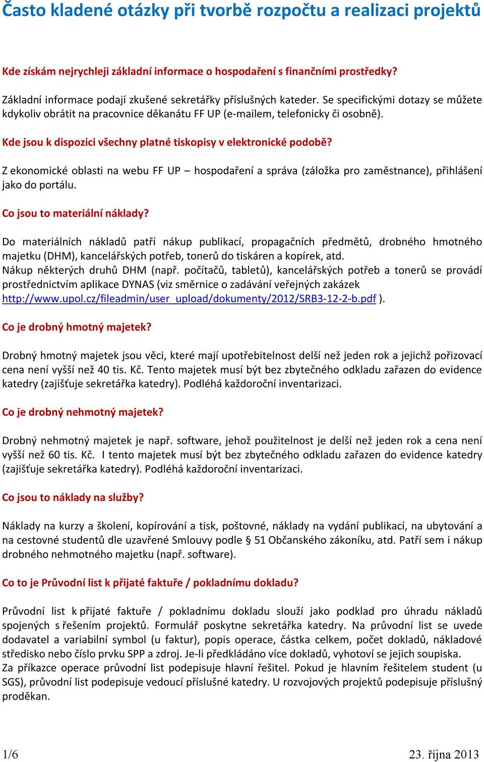 Kde jsou k dispozici všechny platné tiskopisy v elektronické podobě? Z ekonomické oblasti na webu FF UP hospodaření a správa (záložka pro zaměstnance), přihlášení jako do portálu.