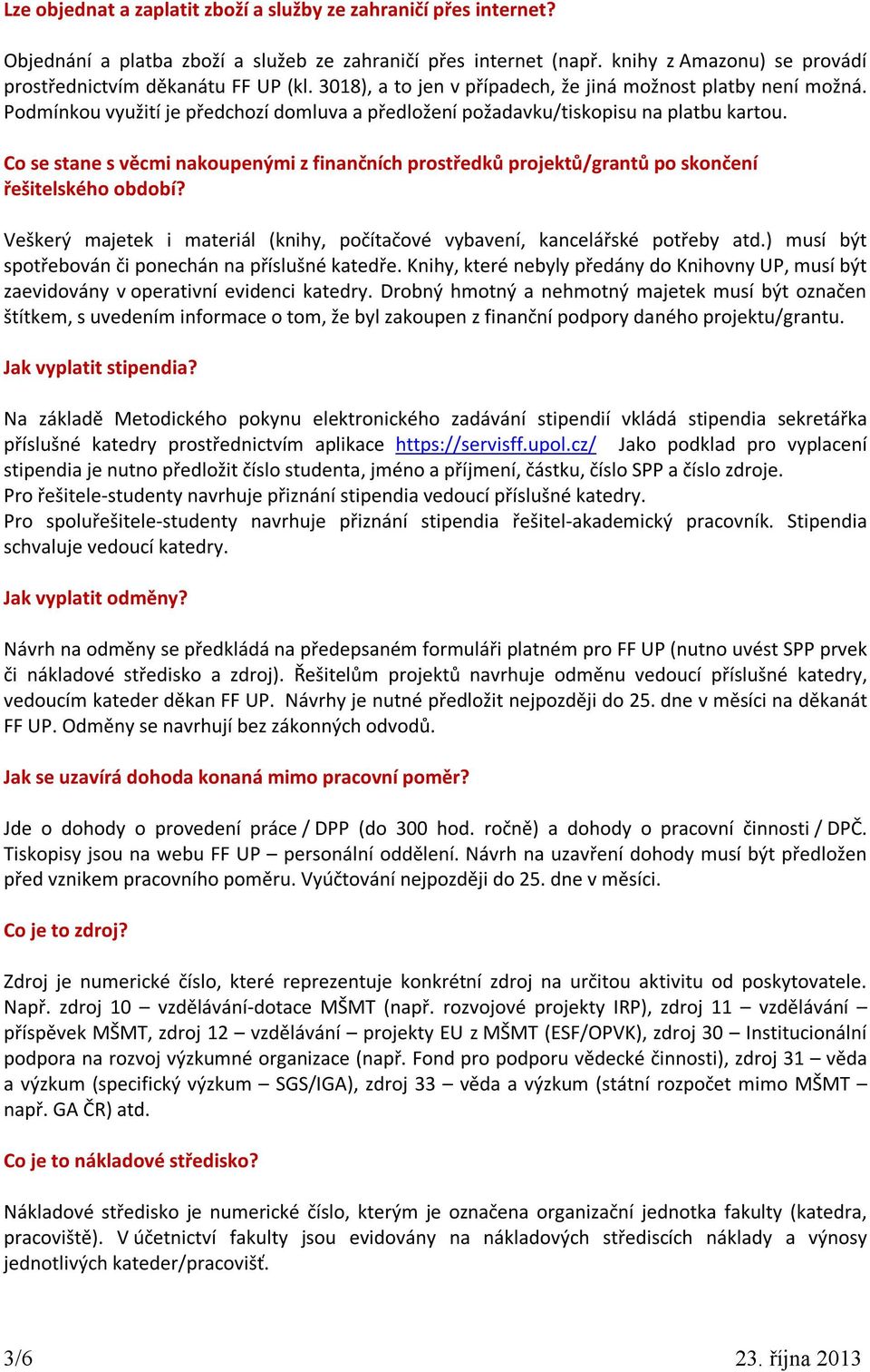 Co se stane s věcmi nakoupenými z finančních prostředků projektů/grantů po skončení řešitelského období? Veškerý majetek i materiál (knihy, počítačové vybavení, kancelářské potřeby atd.