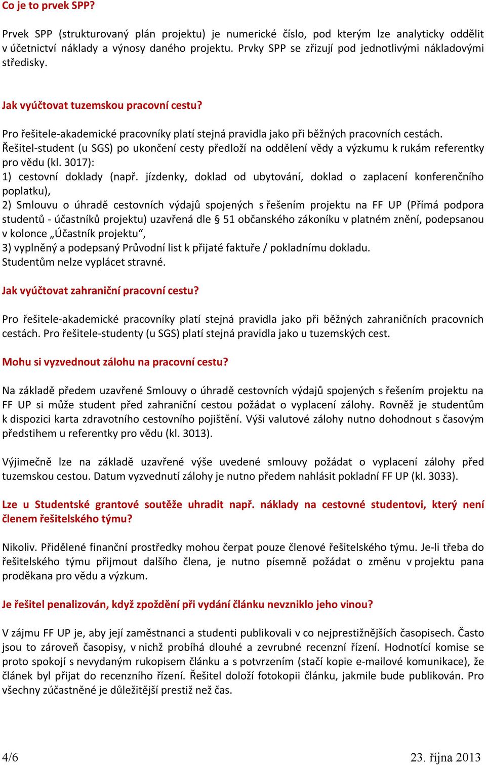 Řešitel-student (u SGS) po ukončení cesty předloží na oddělení vědy a výzkumu k rukám referentky pro vědu (kl. 3017): 1) cestovní doklady (např.