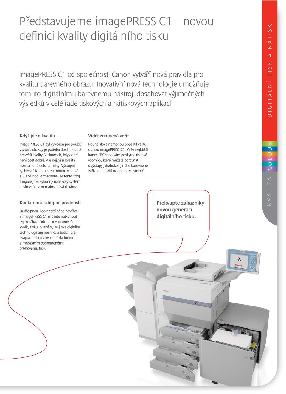 DIGITÁLNÍ TISK A NÁTISK Když jde o kvalitu Vidět znamená věřit ImagePRESS C1 byl vytvořen pro použití v situacích, kdy je potřeba dosáhnout té nejvyšší kvality. V situacích, kdy dobré není dost dobré.