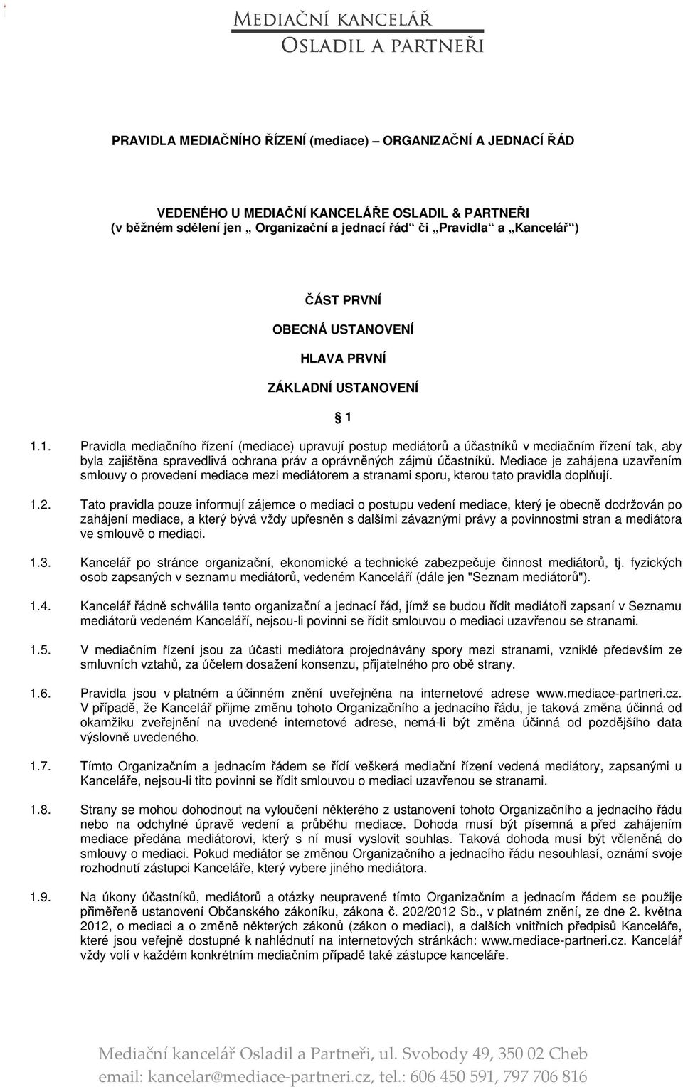 1.1. Pravidla mediačního řízení (mediace) upravují postup mediátorů a účastníků v mediačním řízení tak, aby byla zajištěna spravedlivá ochrana práv a oprávněných zájmů účastníků.