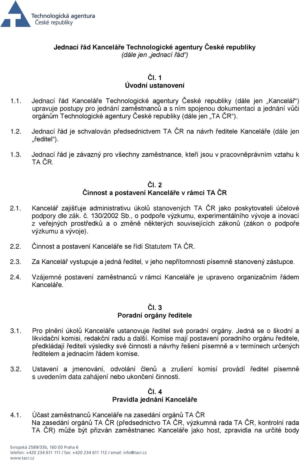 1. Jednací řád Kanceláře Technologické agentury České republiky (dále jen Kancelář ) upravuje postupy pro jednání zaměstnanců a s ním spojenou dokumentaci a jednání vůči orgánům Technologické