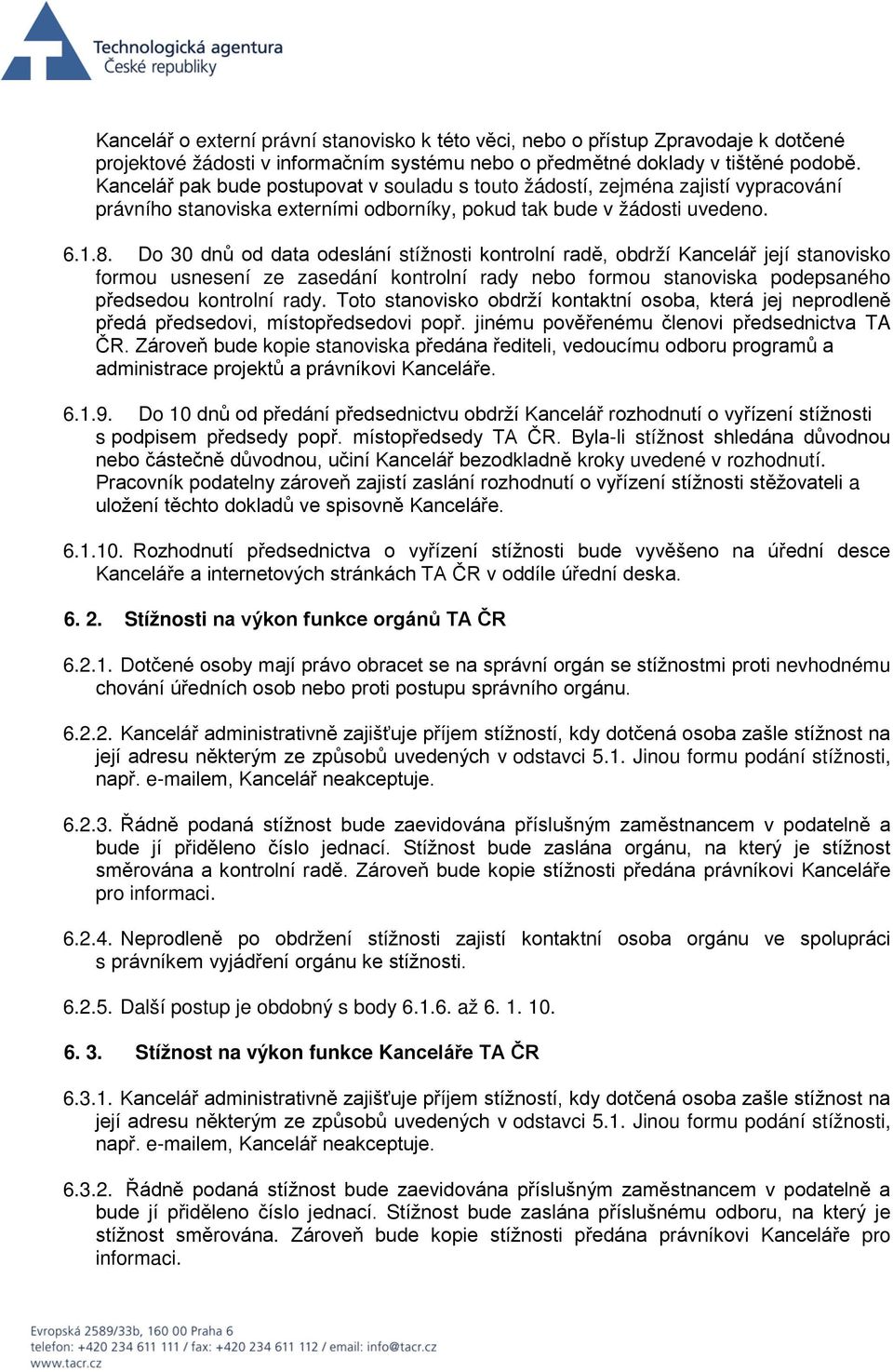 Do 30 dnů od data odeslání stížnosti kontrolní radě, obdrží Kancelář její stanovisko formou usnesení ze zasedání kontrolní rady nebo formou stanoviska podepsaného předsedou kontrolní rady.