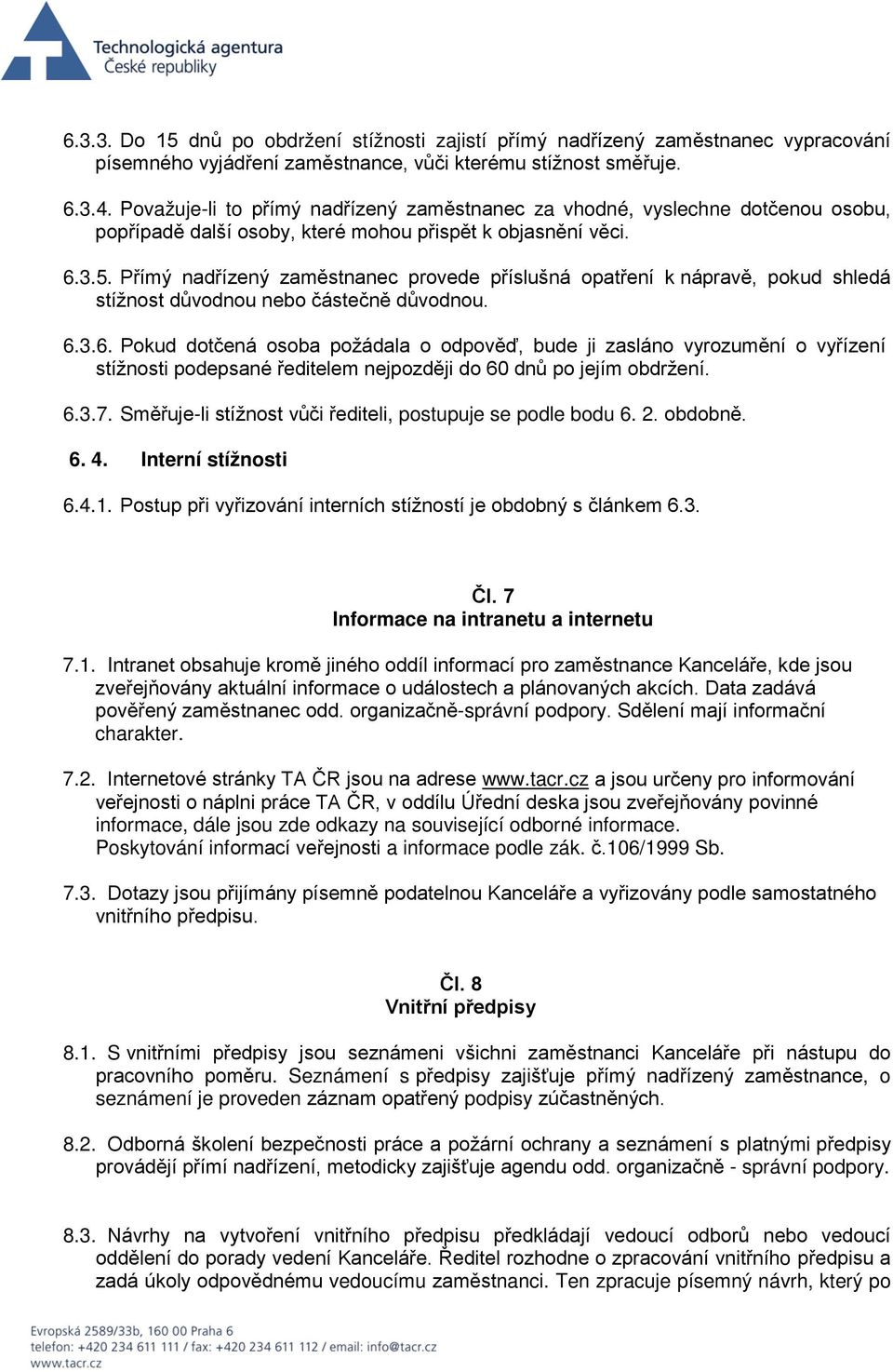 Přímý nadřízený zaměstnanec provede příslušná opatření k nápravě, pokud shledá stížnost důvodnou nebo částečně důvodnou. 6.