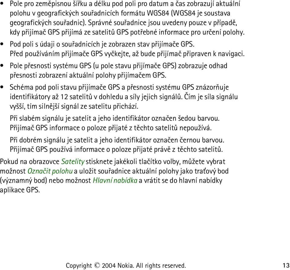 Pøed pou¾íváním pøijímaèe GPS vyèkejte, a¾ bude pøijímaè pøipraven k navigaci.