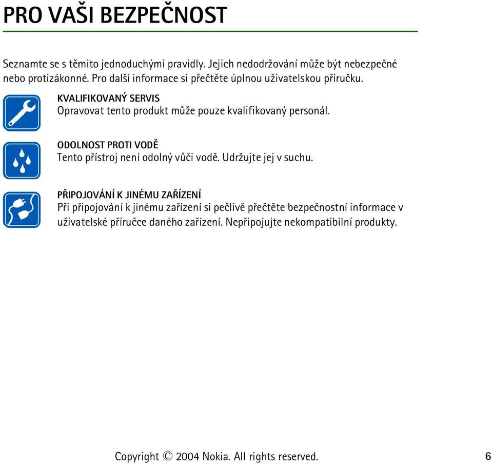 ODOLNOST PROTI VODÌ Tento pøístroj není odolný vùèi vodì. Udr¾ujte jej v suchu.