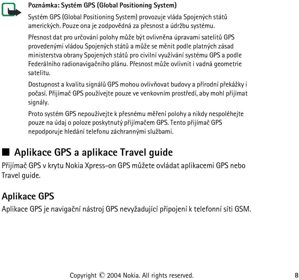 vyu¾ívání systému GPS a podle Federálního radionavigaèního plánu. Pøesnost mù¾e ovlivnit i vadná geometrie satelitu.