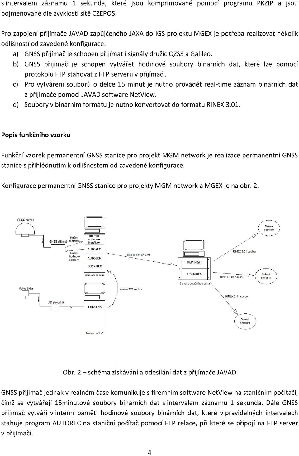 Galileo. b) GNSS přijímač je schopen vytvářet hodinové soubory binárních dat, které lze pomocí protokolu FTP stahovat z FTP serveru v přijímači.