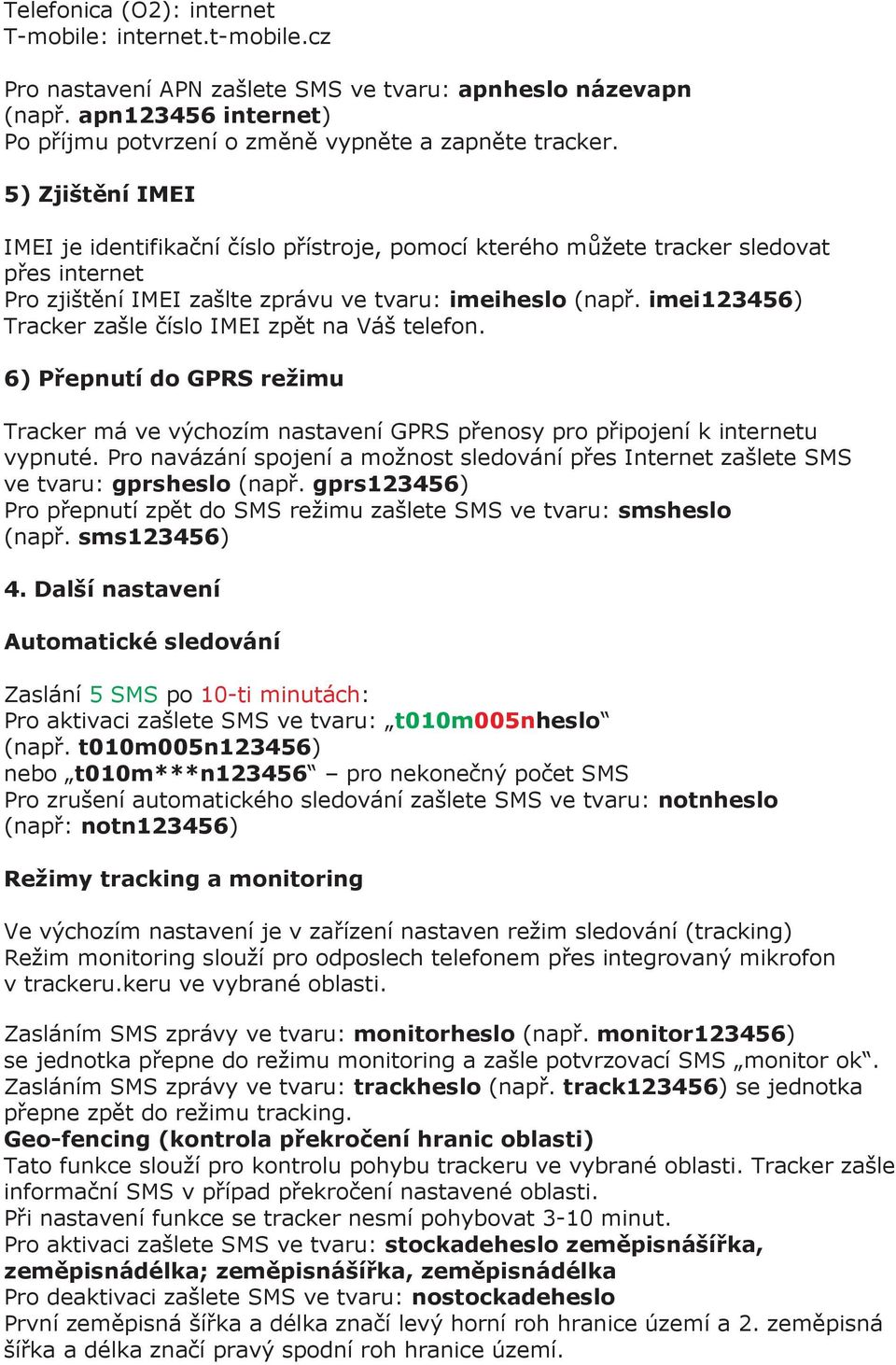 imei123456) Tracker zašle číslo IMEI zpět na Váš telefon. 6) Přepnutí do GPRS režimu Tracker má ve výchozím nastavení GPRS přenosy pro připojení k internetu vypnuté.