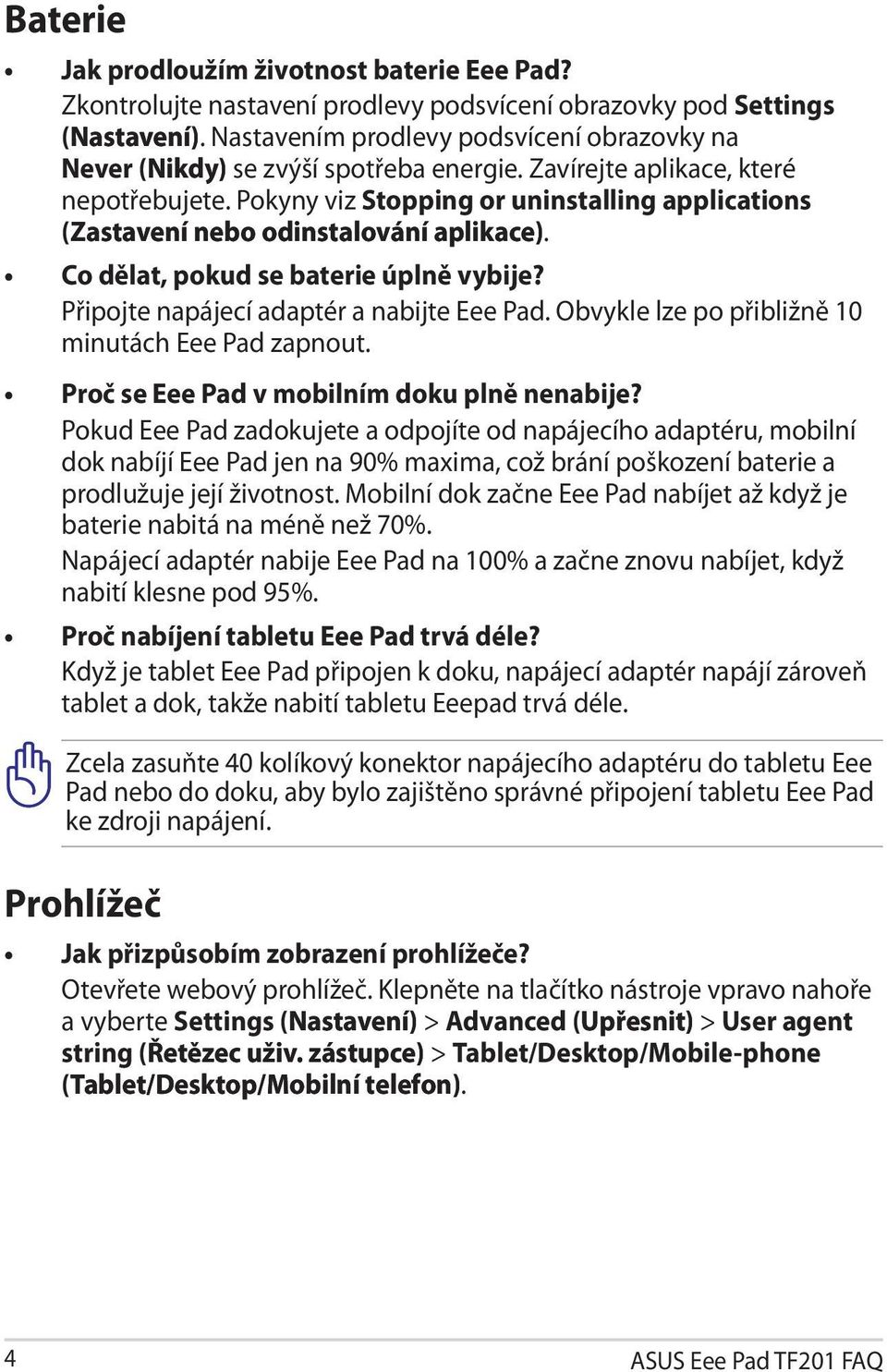 Pokyny viz Stopping or uninstalling applications (Zastavení nebo odinstalování aplikace). aplikace Co dělat, pokud se baterie úplně vybije? Připojte napájecí adaptér a nabijte Eee Pad.