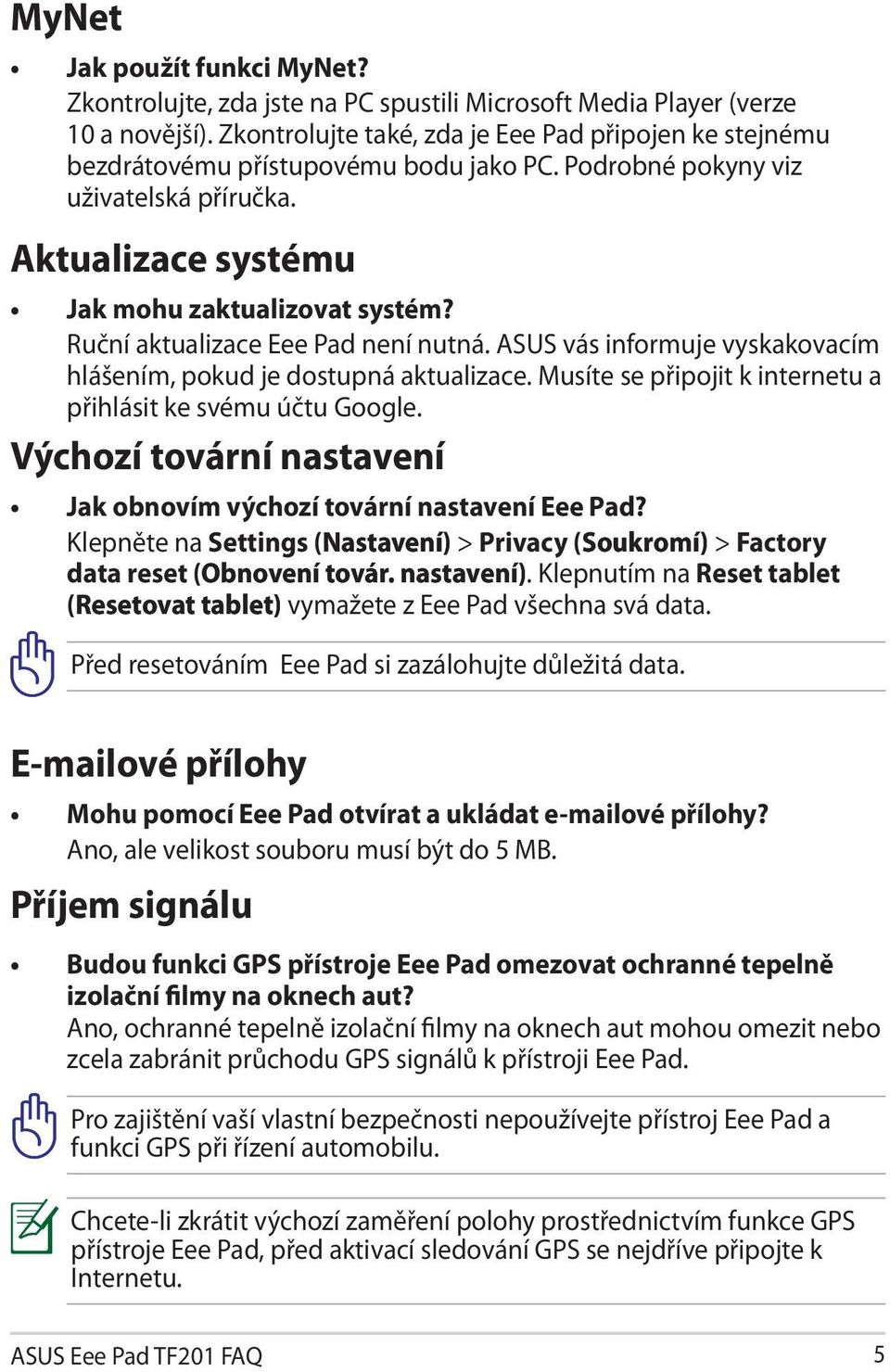 Ruční aktualizace Eee Pad není nutná. ASUS vás informuje vyskakovacím hlášením, pokud je dostupná aktualizace. Musíte se připojit k internetu a přihlásit ke svému účtu Google.