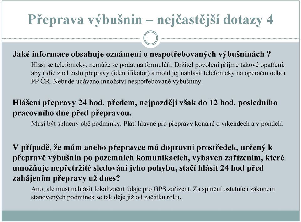 Hlášení přepravy 24 hod. předem, nejpozději však do 12 hod. posledního pracovního dne před přepravou. Musí být splněny obě podmínky. Platí hlavně pro přepravy konané o víkendech a v pondělí.